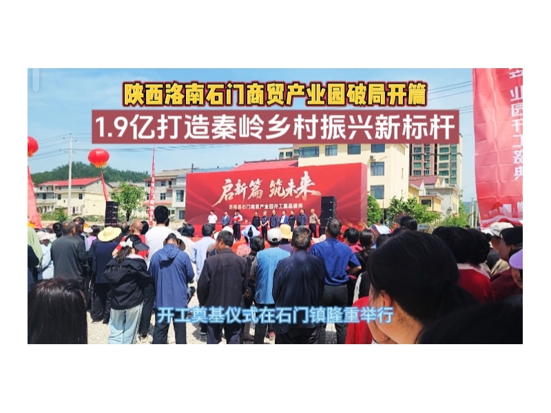 陕西洛南石门商贸产业园破局开篇 1.9亿打造秦岭乡村振兴新标